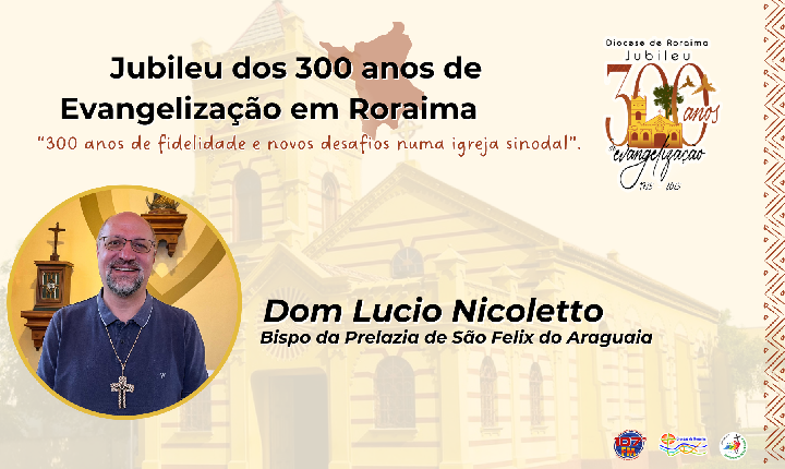 300 anos de Evangelização em Roraima (1725–2025). - Mensagem de Dom Lucio Nicoletto
